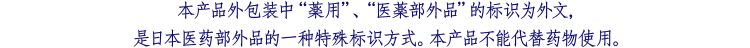 本产品外包装中“薬用”，“医薬部外品”的标识为外文，是日本医药部外品的一种特殊标识方式。本产品不能代替药物使用。